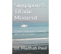 Singapore's Titanic Moment: 7 Signs Singapore Sinking, Who Can Rescue? - Dr. Madhab Paul - Dr. Madhab Paul - ebook (ePub) - Livre