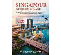 SINGAPOUR GUIDE DE VOYAGE 2025: UN GUIDE COMPLET DE LA CULTURE, DE LA NOURRITURE ET DES ATTRACTIONS DE LA CITÉ DU LION