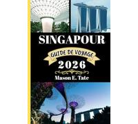 SINGAPOUR GUIDE DE VOYAGE 2026: Votre compagnon de voyage pour explorer et profiter des attraits de cette destination incontournable.