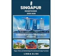 SINGAPUR REISEFÜHRER 2025-2026: Erkunden Sie Singapurs historische Hauptstadt wie ein Einheimischer - Sehenswürdigkeiten, Geheimtipps, Essen & Whisky sowie Insidertipps für eine unvergessliche Reise