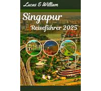 Singapur Reiseführer 2025: Entdecken Sie die Stadt der Zukunft mit zeitlosem Charme, geschmackvollen Abenteuern und endlosen Überraschungen