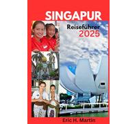 SINGAPUR Reiseführer 2025: Wild und wunderbar: Ihr ultimatives Abenteuer erwartet Sie