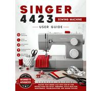 Singer 4423 Sewing Machine User Guide: Master Your Singer 4423 with Step-by-Step Instructions for Setup, Threading, Stitch Selection, Maintenance, Troubleshooting, and Sewing Success.