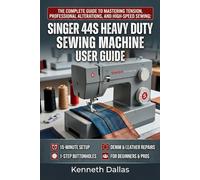 SINGER 44S HEAVY DUTY SEWING MACHINE USER GUIDE: The Complete Guide to Mastering Tension, Professional Alterations, and High-Speed Sewing: 15-Minute ... and 1-Step Buttonholes for Beginners & Pros