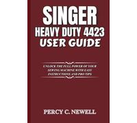 Singer Heavy Duty 4423 User Guide: Unlock the Full Power of Your Sewing Machine with Easy Instructions and Pro Tips