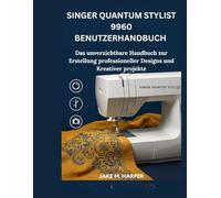 Singer Quantum Stylist 9960 Benutzerhandbuch: Das unverzichtbare Handbuch zur Erstelling professioneller Designs und Kreativer projekte