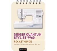 Singer Quantum Stylist 9960 Pocket Guide: Buttons, Dials, Settings, Stitches, and Feet
