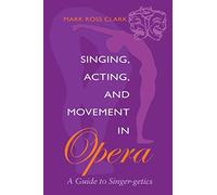 Singing, Acting, and Movement in Opera: A Guide to Singer-Getics