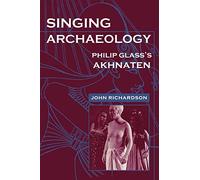 Singing Archaeology: Philip Glass's Akhnaten