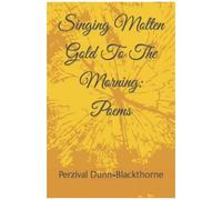 Singing Molten Gold To The Morning: Poems