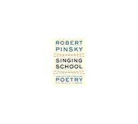 Singing School: Learning To Write (And Read) Poetry By Studying With The Masters