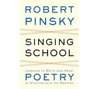 Singing School: Learning to Write (And Read) Poetry by Studying With the Masters