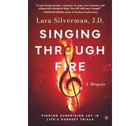 Singing Through Fire: A Memoir of Finding Surprising Joy in Life's Darkest Trials