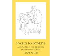 Singing to Donkeys: A Life working for the Brooke Hospital for Animals
