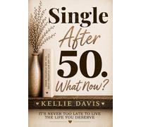 Single After 50. What Now?: The Complete Guide to Healing Your Heart, Rebuilding Your Confidence, and Thriving Again After a Breakup or Divorce in Your 50s and Beyond