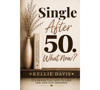 Single After 50. What Now?: The Complete Guide to Healing Your Heart, Rebuilding Your Confidence, and Thriving Again After a Breakup or Divorce in Your 50s and Beyond