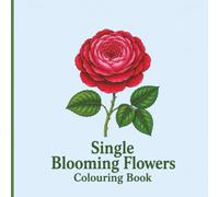 Single Blooming Flowers Colouring Book: Beautiful Single Flower Easy Designs for Relaxation and Creative Colouring