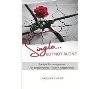 Single... But Not Alone: Spiritual Encouragement for Single Parents…From A Single Parent