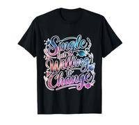 Single But Willing to Change Dating Relationship Love - T-Shirt