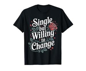 Single But Willing to Change Dating Relationship Love - T-Shirt