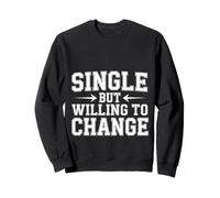 Single But Willing to Change Rencontres Relation Amour - Sweatshirt