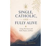 Single, Catholic, and Fully Alive: Living This Season with Faith, Purpose, and Peace