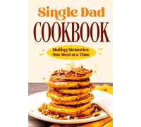 Single Dad Cookbook: Making Memories, One Meal At A Time: Easy Cookbook For Guys