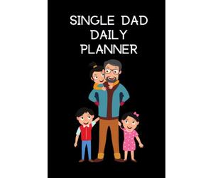 SINGLE DAD DAILY PLANNER: DESIGNED SPECIFICALLY FOR ALL SINGLE DAD’S OUT THERE TO USE WITH A WONDERFUL DAD AND CHILD THEME ON BOTH FRONT AND BACK COVERS AS WELL AS THE PLANNER ITSELF.