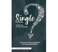 Single? It's Not You. It's Your Technique! (for Men): Enjoy more dates, chemistry, and mutual investment