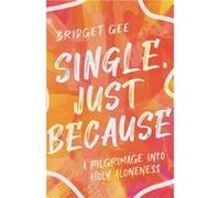 Single Just Because A Pilgrimage into Holy Aloneness by Bridget Gee Bridget Gee (Auteur)