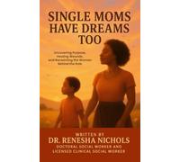 Single Moms Have Dreams Too: Uncovering Purpose, Healing Wounds, and Reclaiming the Woman Behind the Role