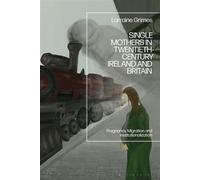 Single Mothers in Twentieth-century Ireland and Britain Pregnancy, Migration and Institutionalization - Dr Lorraine Grimes - Bloomsbury Academic - ebook (ePub) - Livre