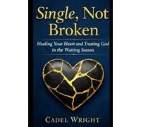 Single, Not Broken: Healing Your Heart and Trusting God in the Waiting Season