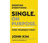 Single On Purpose: Prioritizing Self-Love and Personal Growth in Your Journey Through Life, Dating, and Relationships