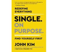 Single on Purpose: Redefine Everything. Find Yourself First. by Kim, John NEUF