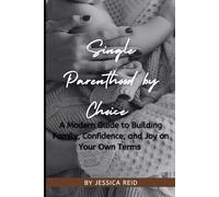 Single Parenthood by Choice: A Modern Guide to Building Family, Confidence, and Joy on Your Own Terms