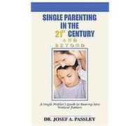 Single Parenting in the 21st Century and Beyond Josef A. Passley (Auteur)