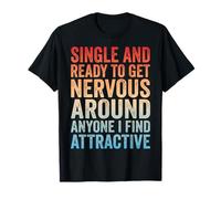 Single Ready to Get Nervous Around Anyone I Find Attractive T-Shirt