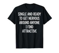 Single Ready to Get Nervous Around Anyone I Find Attractive T-Shirt