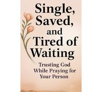 Single, Saved, and Tired of Waiting: Trusting God While Praying for Your Person