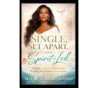 Single, Set Apart, and Spirit-Led: A Guide to Purity, Discernment, Healing, and Kingdom Preparation