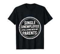 Single Unemployed Still Living with My Parents - T-Shirt