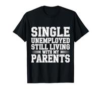 Single Unemployed Still Living with My Parents |- T-Shirt