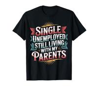 Single Unemployed Still Living with My Parents |- T-Shirt