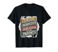 Single Unemployed Still Living With My Parents - T-Shirt