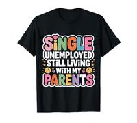 Single Unemployed Still Living with My Parents |- T-Shirt