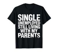 Single Unemployed Still Living with My Parents |- T-Shirt