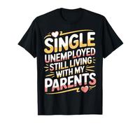 Single Unemployed Still Living with My Parents - T-Shirt