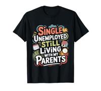 Single Unemployed Still Living With My Parents T-Shirt