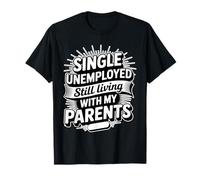 Single Unemployed Still Living With My Parents -- T-Shirt